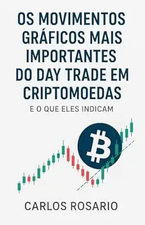 Movimentos Gráficos Essenciais no Day Trade de Criptomoedas: O guia completo para dominar a análise técnica e operar com confiança no mercado cripto 24/7 - CARLOS ROSARIO