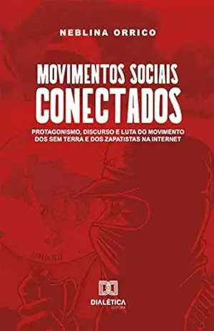 Movimentos sociais conectados: protagonismo, discurso e luta do Movimento dos Sem Terra e dos Zapatistas na internet – Maria Neblina Orrico Rocha