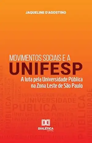 Movimentos sociais e a UNIFESP: A luta pela Universidade Pública na Zona Leste de São Paulo – Jaqueline D’Agostino