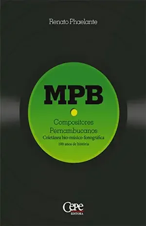 MPB – Compositores Pernambucanos: Coletânea bio–músico–fonográfica: 100 anos de história – Renato Phaelante