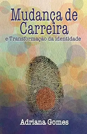 Mudança de Carreira e Transformação da Identidade (978–85 Livro 98257) – Adriana Rodrigues Gomes