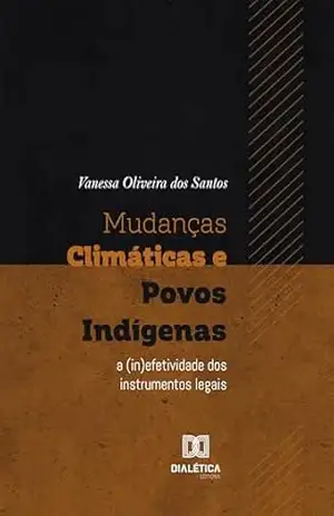 Mudanças Climáticas e Povos Indígenas: a (in)efetividade dos instrumentos legais – Vanessa Oliveira dos Santos