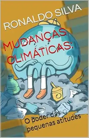 MUDANÇAS CLIMÁTICAS:: O poder das pequenas atitudes – RONALDO  SILVA