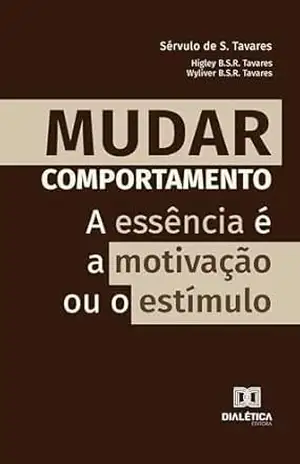 Mudar Comportamento: a essência é a motivação ou o estímulo – Sérvulo de S. Tavares