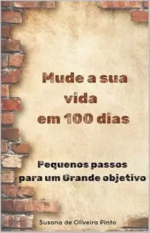 Mude a sua vida em 100 dias: Pequenos passos para um Grande objetivo - Susana de Oliveira Pinto