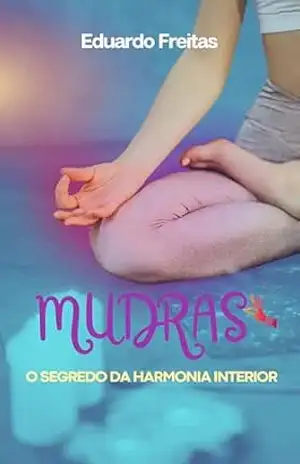 Mudras: O Segredo da harmonia interior – Eduardo Freitas