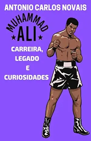MUHAMMAD ALI: CARREIRA, LEGADO E CURIOSIDADES – Antonio Carlos Novais