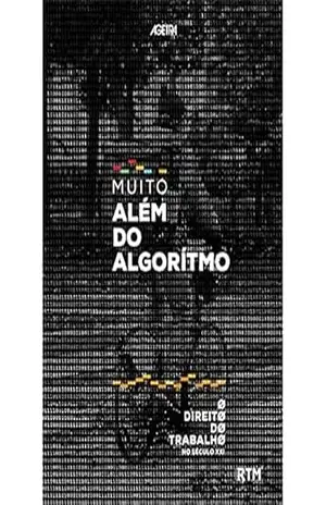 MUITO ALÉM DO ALGORÍTMO: O Direito do Trabalho no Séc. XXI – Alvaro Klein