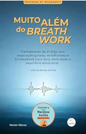 MUITO ALÉM DO BREATH WORK: Treinamento prático de 21 dias com respiração guiada, mindfulness e biofeedback para foco, bem–estar e equilíbrio emocional – Hector Nievas