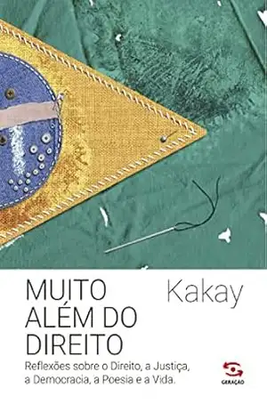 Muito Além do Direito: Reflexões sobre o Direito, a Justiça, a Democracia, a Poesia e a Vida - Kaykay
