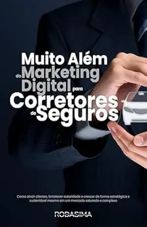 Muito Além do Marketing Digital para Corretores de Seguros: Como atrair clientes, fortalecer autoridade e crescer de forma estratégica e sustentável mesmo em um mercado saturado e complexo. – Rodrigo Martins