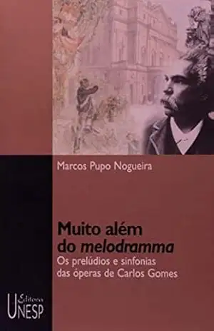 Muito além do melodramma: Os prelúdios e sinfonias das óperas de Carlos Gomes – Marcos Pupo Nogueira