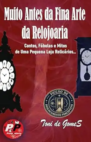 Muito Antes Da Fina Arte Da Relojoaria: Contos, Fábulas e Mitos de uma Pequena Loja de Relicários… (HumanidadeH) – Toni  de GomeS