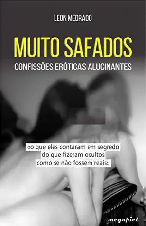 MUITO SAFADOS: confissões eróticas alucinantes - Leon Medrado