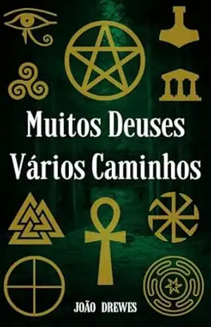 Muitos Deuses, Vários Caminhos: Como Escolher e Trilhar seu Caminho nos Diversos Tipos de Paganismo - João Drewes