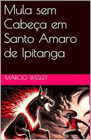 Mula sem Cabeça da Vila de Santo Amaro de Ipitanga (Lendas da Vila de Santo Amaro de Ipitanga) – Márcio  Wesley