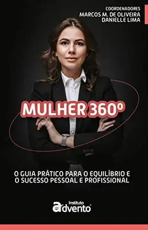Mulher 360 – O guia para o equilíbrio e sucesso pessoal e profissional - Marcos M. de Oliveira