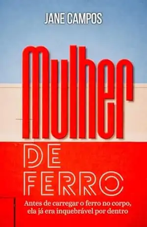 Mulher de Ferro: Antes de carregar o ferro no corpo, ela já era inquebrável por dentro – Jane  Campos