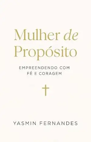 Mulher de Propósito: Empreendendo com fé e coragem (Woman of Purpose) – Yasmin Fernandes Martins