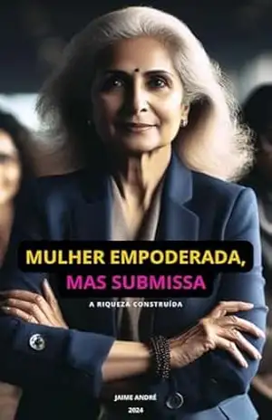 MULHER EMPODERADA, MAS SUBMISSA - JAIME ANDRÉ