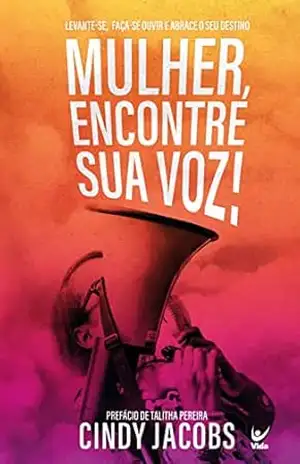 Mulher, encontre sua voz: Levante–se, faça–se ouvir e abrace o seu destino – Cindy Jacobs