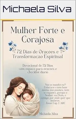 Mulher Forte e Corajosa: 72 Dias de Orações e Transformação Espiritual – Michaela Silva
