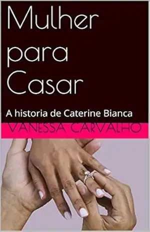 Mulher para Casar: A historia de Caterine Bianca - Vanessa Carvalho