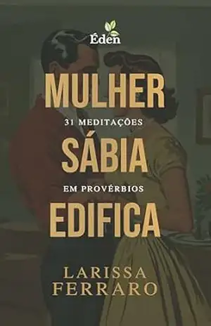 Mulher sábia edifica – Larissa  Ferraro