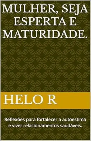 Mulher, Seja Esperta e Maturidade.: Reflexões para fortalecer a autoestima e viver relacionamentos saudáveis. – Heloísa  Ribeiro Tomé