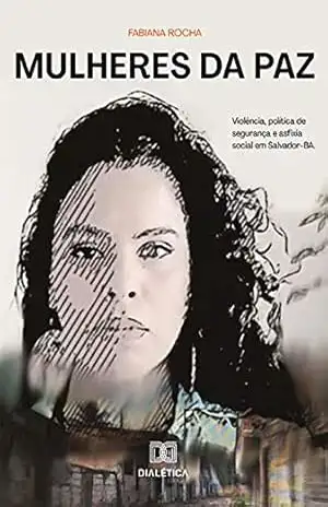 Mulheres da Paz: violência, política de segurança e asfixia social em Salvador – BA – Fabiana Rocha