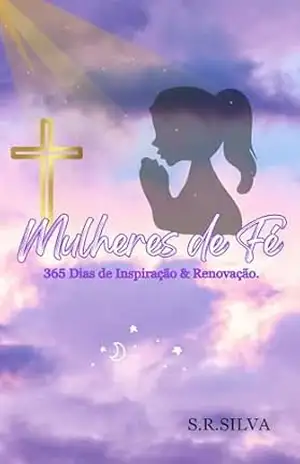 Mulheres de Fé: 365 Dias de Inspiração e Renovação – S.R. Silva