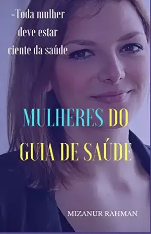 Mulheres do Guia de Saúde: –Toda mulher deve estar ciente da saúde (Kindle Publishing Series Livro 1) - Mizanur Rahman