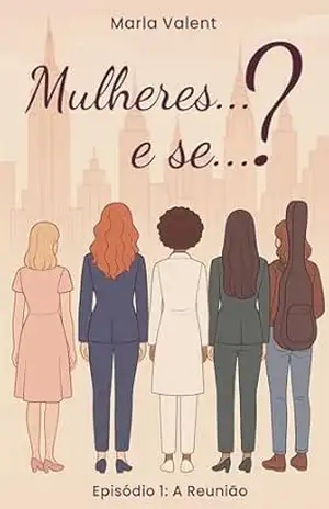 Mulheres…E Se…?: Ep 1 – A Reunião – Marla  Valent