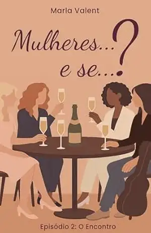 Mulheres…E Se…?: Ep 2 – O Encontro – Marla Valent