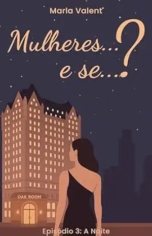 Mulheres…E Se…?: Ep 3 – A Noite – Marla  Valent