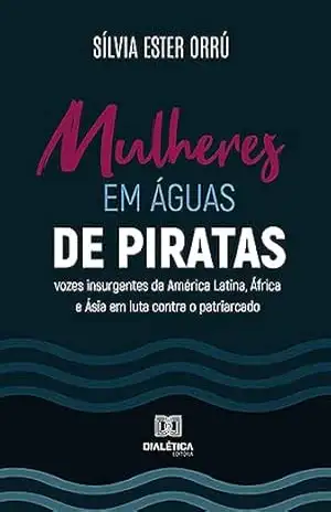 Mulheres em águas de piratas: vozes insurgentes da América Latina, África e Ásia em luta contra o patriarcado – Sílvia Ester Orrú