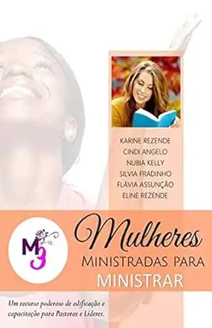 MULHERES MINISTRADAS PARA MINISTRAR: Um recurso poderoso de edificação e capacitação para Pastoras e Líderes. – Cindi Angelo