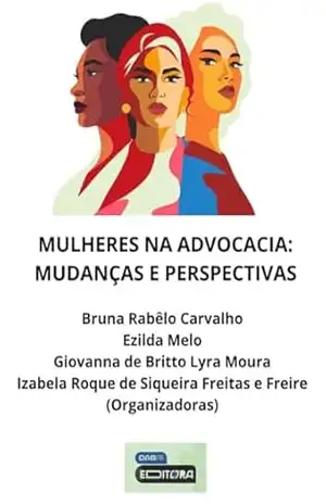 MULHERES NA ADVOCACIA: MUDANÇAS E PERSPECTIVAS - Ezilda  Melo