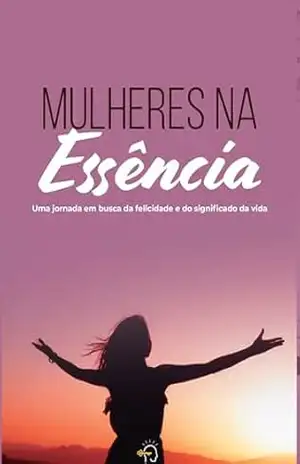Mulheres na Essência: Uma jornada em busca da felicidade e do significado da vida – Lívia Lacerda