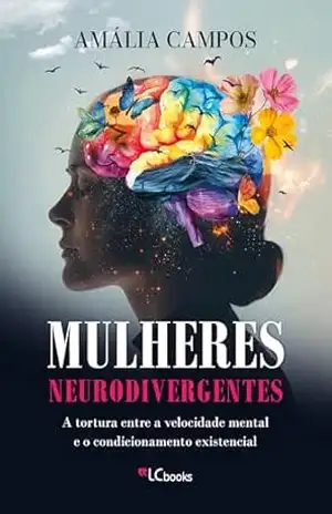 Mulheres neurodivergentes: a tortura entre a velocidade mental e o condicionamento existencial - Amália Campos
