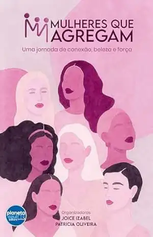 MULHERES QUE AGREGAM; uma jornada de conexão, beleza e força – Patricia Oliveira