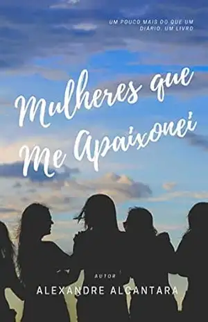 Mulheres que Me Apaixonei: Um pouco mais do que um diário, um livro – Alexandre  Alcantara