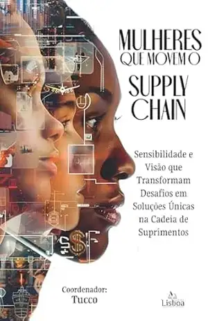 Mulheres que Movem o Supply Chain: Sensibilidade e Visão que Transformam Desafios em Soluções Únicas na Cadeia de Suprimentos – Tucco