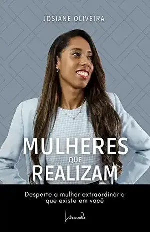 MULHERES QUE REALIZAM – Desperte a mulher extraordinária que existe em você – JOSIANE OLIVEIRA
