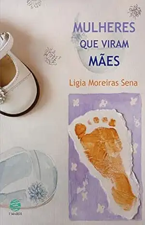 Mulheres que viram mães – Ligia Moreiras Sena