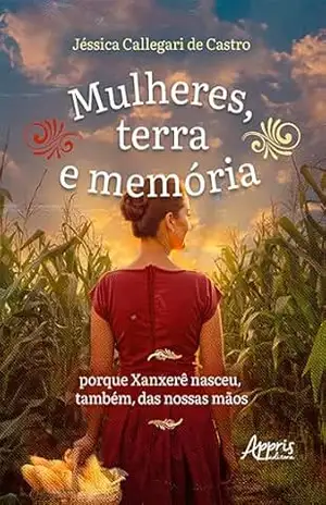 Mulheres, Terra e Memória: Porque Xanxerê Nasceu, Também, das Nossas Mãos – Jéssica Callegari de Castro