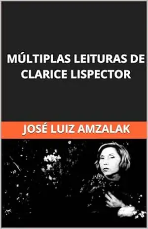 MÚLTIPLAS LEITURAS DE CLARICE LISPECTOR (ENSAIOS LITERÁRIOS Livro 3) – José Luiz Amzalak