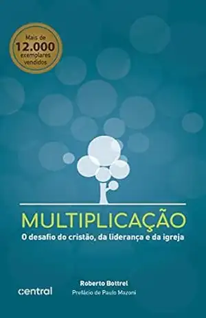 Multiplicação: O desafio do cristão, da liderança e da igreja - Roberto Bottrel