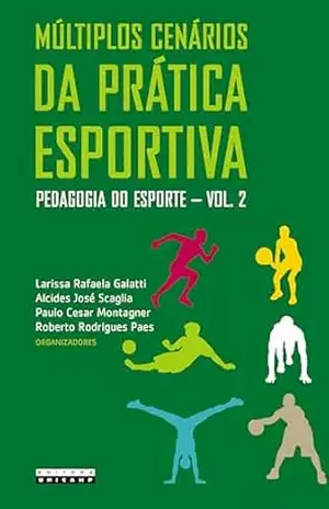 Múltiplos Cenários da Prática Esportiva: Pedagogia do esporte – vol. 2 – Larissa Rafaela (org.) Galatti