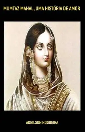 Mumtaz Mahal, Uma História De Amor – Adeilson Nogueira